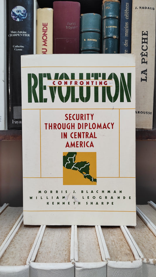 Blachman - Confronting revolution : Security through diplomacy in Central America