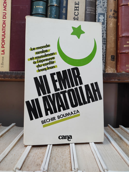 Boumaza - Ni Emir ni Ayatollah : Le monde arabe et musulman à l'épreuve du conflit Iraq-Iran