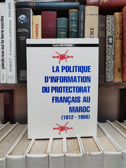 Boutbouqalt - La politique d'information du protectorat français au Maroc 1912-1956