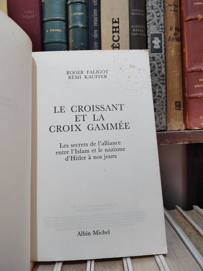 Faligot - Le croissant et la croix gammée : Les secrets de l'alliance entre l'Islam et le nazisme d'Hitler à nos jour
