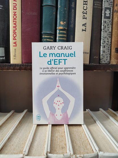 Graig - Le manuel d'EFT : Le guide officiel pour apprendre à se libérer des souffrances émotionnelles et psychologiques