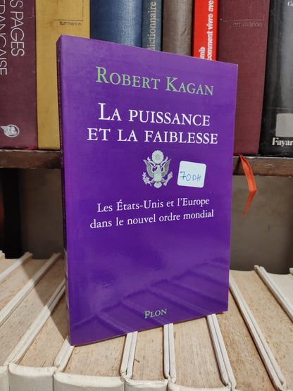 Kagan - La puissance et la faiblesse : Les Etats-Unis ey l'Europe dans le nouvel ordre mondial