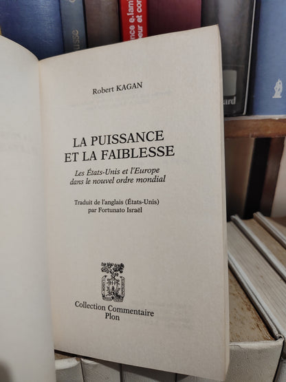 Kagan - La puissance et la faiblesse : Les Etats-Unis ey l'Europe dans le nouvel ordre mondial