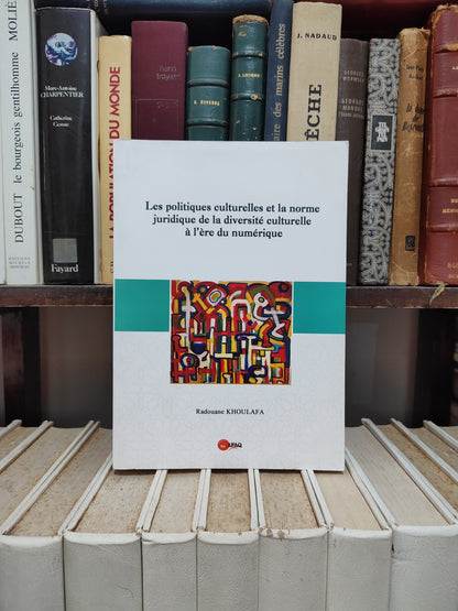 Khoulayfa - Les politiques culturelles et la norme juridique de la diversité culturelle à l'ère du numérique