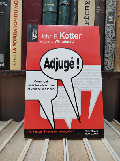 Kotter - adjugé : comment lever les objections et vendre vos idées