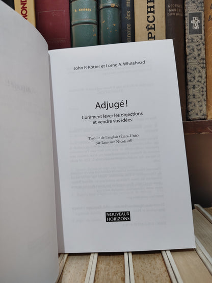 Kotter - adjugé : comment lever les objections et vendre vos idées