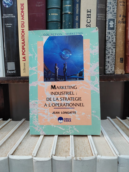 Longatte - Marketing industriel : De la stratégie a l'opérationnel