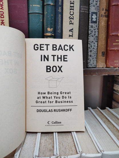 Rushkoff - Get back in the box : How being great at what you do is great for business