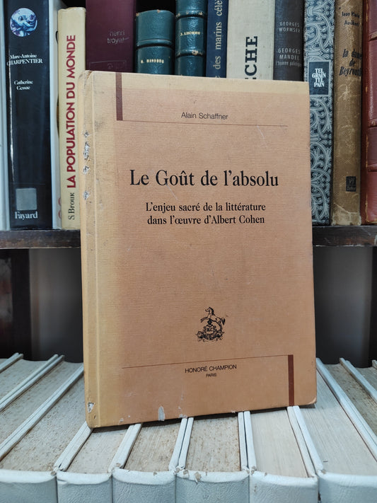 Schanffner - Le Gout de l'absolu ; l'enjeu sacré de la littérature dans l'œuvre d'Albert Cohen