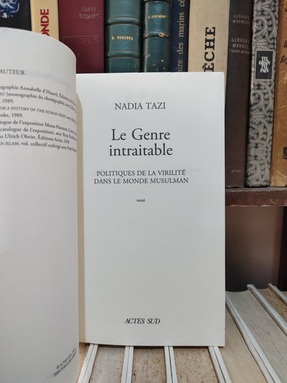 Tazi - Le genre intraitable ; Politique de la virilité dans le monde musulman