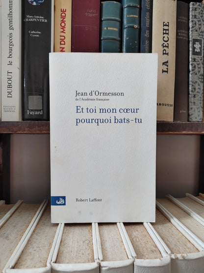 d'Ormesson - Et toi mon cœur pourquoi bats-tu