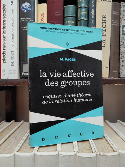 Pagès - La vie affective des groupes : esquisse d'une théorie de la relation humaine humaine
